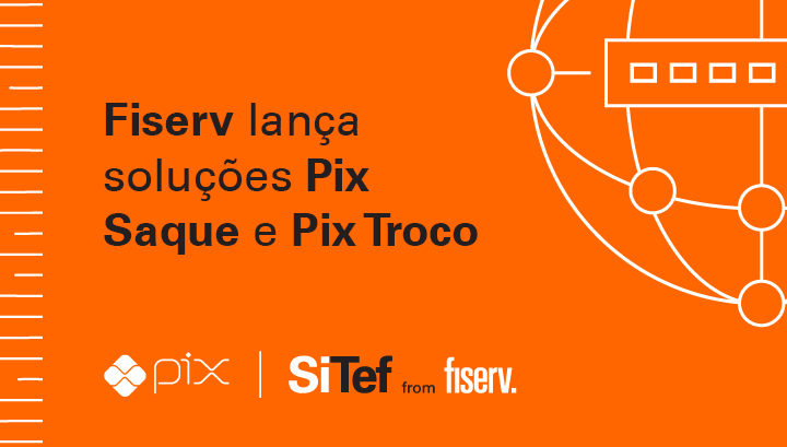 Fiserv oferece soluções de Pix Saque e Pix Troco para varejista e integradores de automação comercial